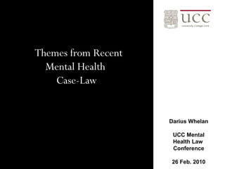 [object Object],[object Object],[object Object],Darius Whelan UCC Mental Health Law  Conference 26 Feb. 2010 