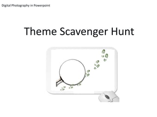 Digital Photography in Powerpoint




               Theme Scavenger Hunt
 