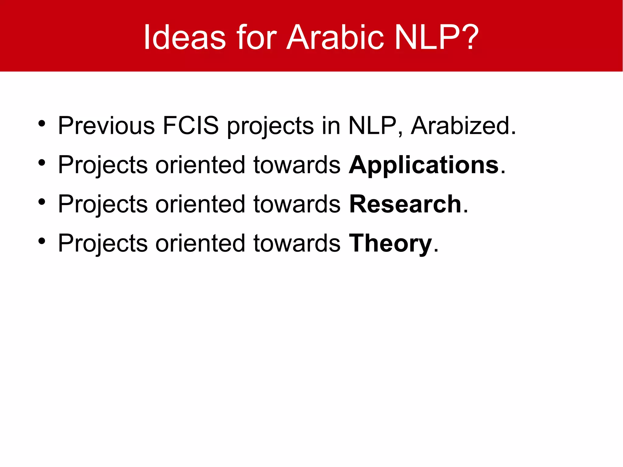 Ideas for Arabic NLP?


    Previous FCIS projects in NLP, Arabized.

    Projects oriented towards Applications.

    Projects oriented towards Research.

    Projects oriented towards Theory.
 