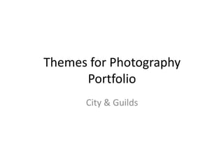 Themes for Photography
      Portfolio
      City & Guilds
 