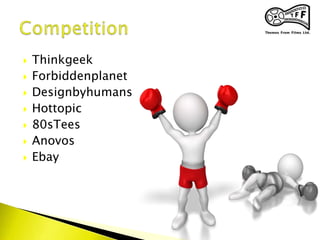  Thinkgeek
 Forbiddenplanet
 Designbyhumans
 Hottopic
 80sTees
 Anovos
 Ebay
 