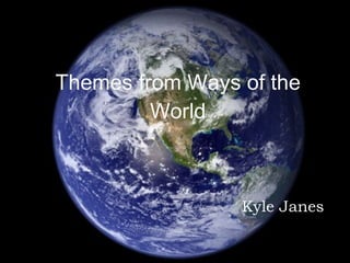 Themes from Ways of the World Kyle Janes 