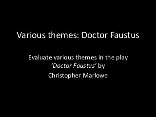 Various themes: Doctor Faustus
Evaluate various themes in the play
‘Doctor Faustus’ by
Christopher Marlowe
 