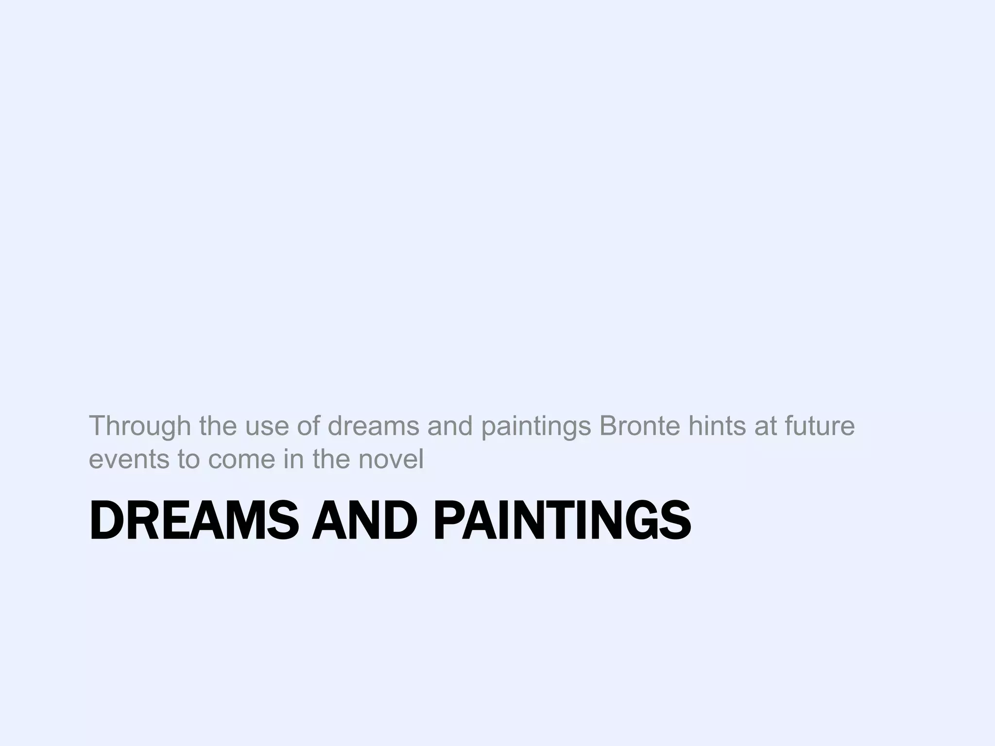 Through the use of dreams and paintings Bronte hints at future
events to come in the novel

DREAMS AND PAINTINGS
 