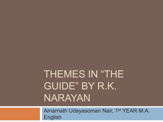 THEMES IN “THE
GUIDE” BY R.K.
NARAYAN
Amarnath Udayasoman Nair, 1st YEAR M.A.
English
 