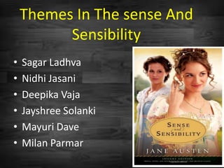 Themes In The sense And
Sensibility
• Sagar Ladhva
• Nidhi Jasani
• Deepika Vaja
• Jayshree Solanki
• Mayuri Dave
• Milan Parmar
 