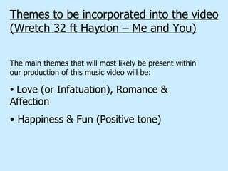Themes to be incorporated into the video (Wretch 32 ft Haydon – Me and You) ,[object Object],[object Object],[object Object]