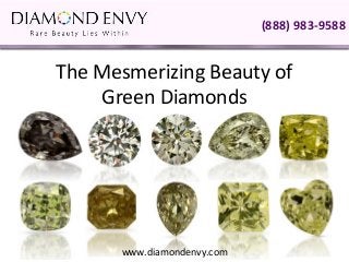 (888) 983-9588


 The Mesmerizing Beauty of 
     Green Diamonds




       www.diamondenvy.com
 