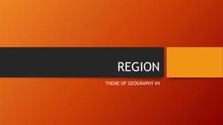 REGION
THEME OF GEOGRAPHY #4
 