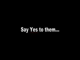 Say Yes to them... 