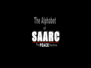 The Alphabet of SAARC The PEACE Machine 