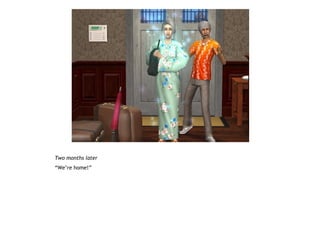 Two months later
“We’re home!”
 