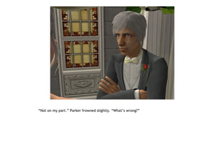 “Not on my part.” Parker frowned slightly. “What’s wrong?”
 