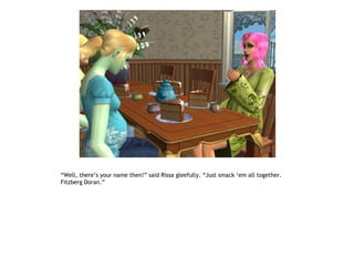 “Well, there’s your name then!” said Rissa gleefully. “Just smack ‘em all together.
Fitzberg Doran.”
 