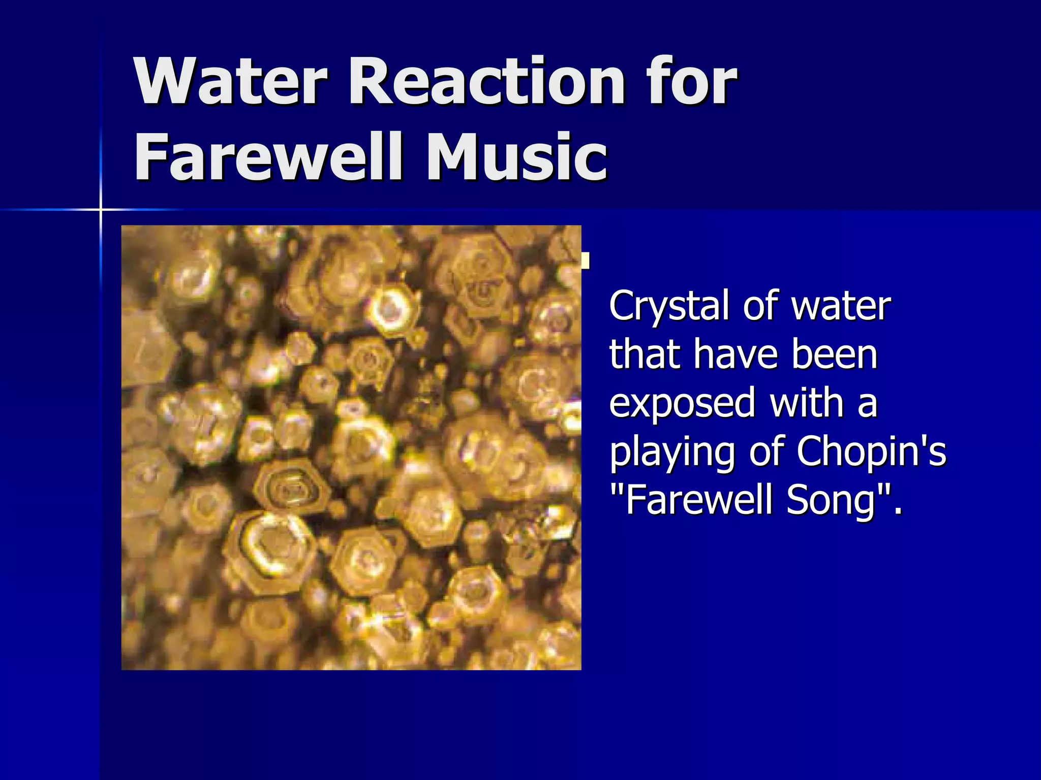 Water Reaction for
Farewell Music
            
                Crystal of water
                that have been
                exposed with a
                playing of Chopin's
                "Farewell Song".
 
