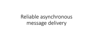Reliable asynchronous
message delivery
 