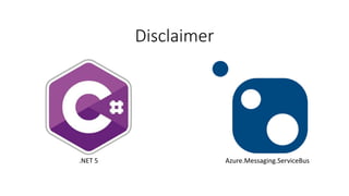 Disclaimer
.NET 5 Azure.Messaging.ServiceBus
 