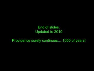End of slides.
Updated to 2010
Providence surely continues….1000 of years!
 