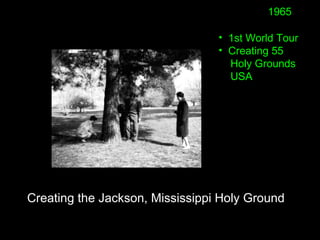 • 1st World Tour
• Creating 55
Holy Grounds
USA
1965
Creating the Jackson, Mississippi Holy Ground
 