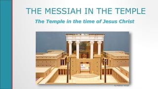 THE MESSIAH IN THE TEMPLE
The Temple in the time of Jesus Christ
RL/Matthias Hempel
 