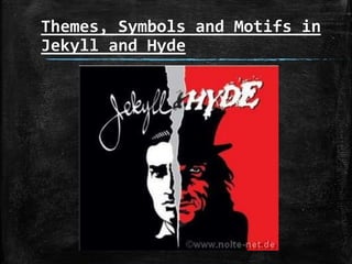Themes, Symbols and Motifs in
Jekyll and Hyde
 
