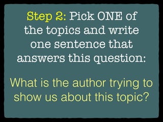 Step 2: Pick ONE of
the topics and write
one sentence that
answers this question:
What is the author trying to
show us about this topic?
 