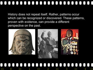 History does not repeat itself. Rather, patterns occur
     which can be recognized or discovered. These patterns,
     proven with evidence, can provide a different
     perspective on the past.




>>    0     >>     1     >>     2     >>     3     >>         4   >>
 