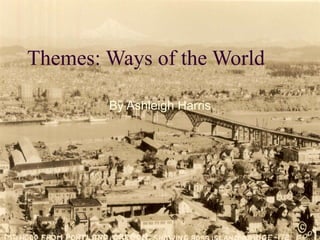 Themes: Ways of the World By Ashleigh Harris 