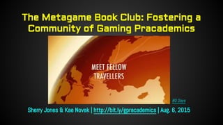 The Metagame Book Club: Fostering a
Community of Gaming Pracademics
Sherry Jones & Kae Novak | http://bit.ly/gpracademics | Aug. 6, 2015
80 Days
 