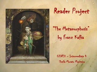Reader Project

“The Metamorphosis”
  by Franz Kafka


  CENEX – Intermediate 4
   Sheila Morato Monteiro
 