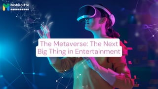 The Metaverse: The Next
Big Thing in Entertainment
 