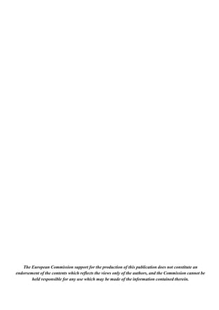 The European Commission support for the production of this publication does not constitute an
endorsement of the contents which reflects the views only of the authors, and the Commission cannot be
held responsible for any use which may be made of the information contained therein.
 
