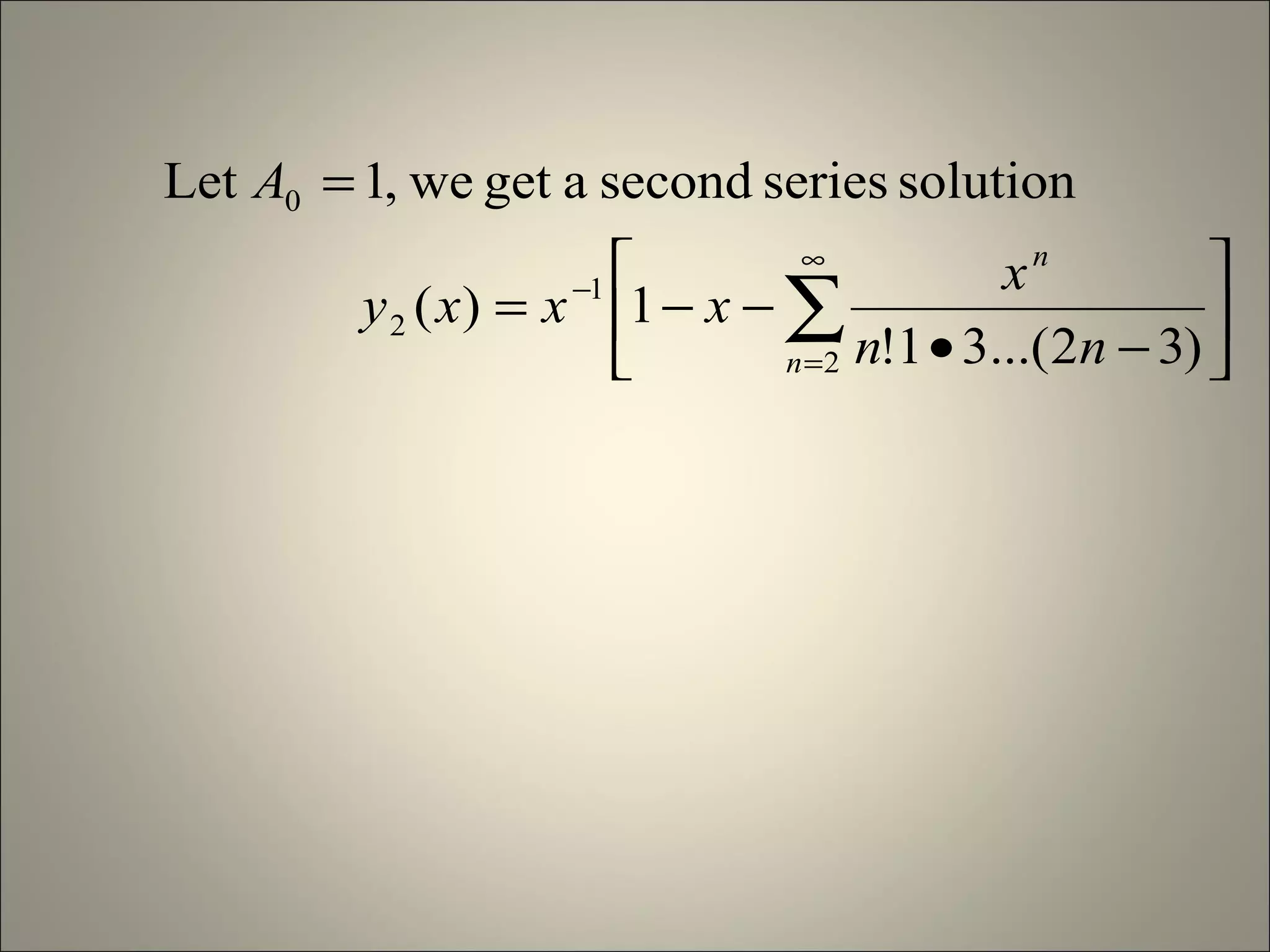 
−•
−−=
=
∑
∞
=
−
2
1
2
0
)32...(31!
1)(
solutionseriessecondagetwe,1Let
n
n
nn
x
xxxy
A