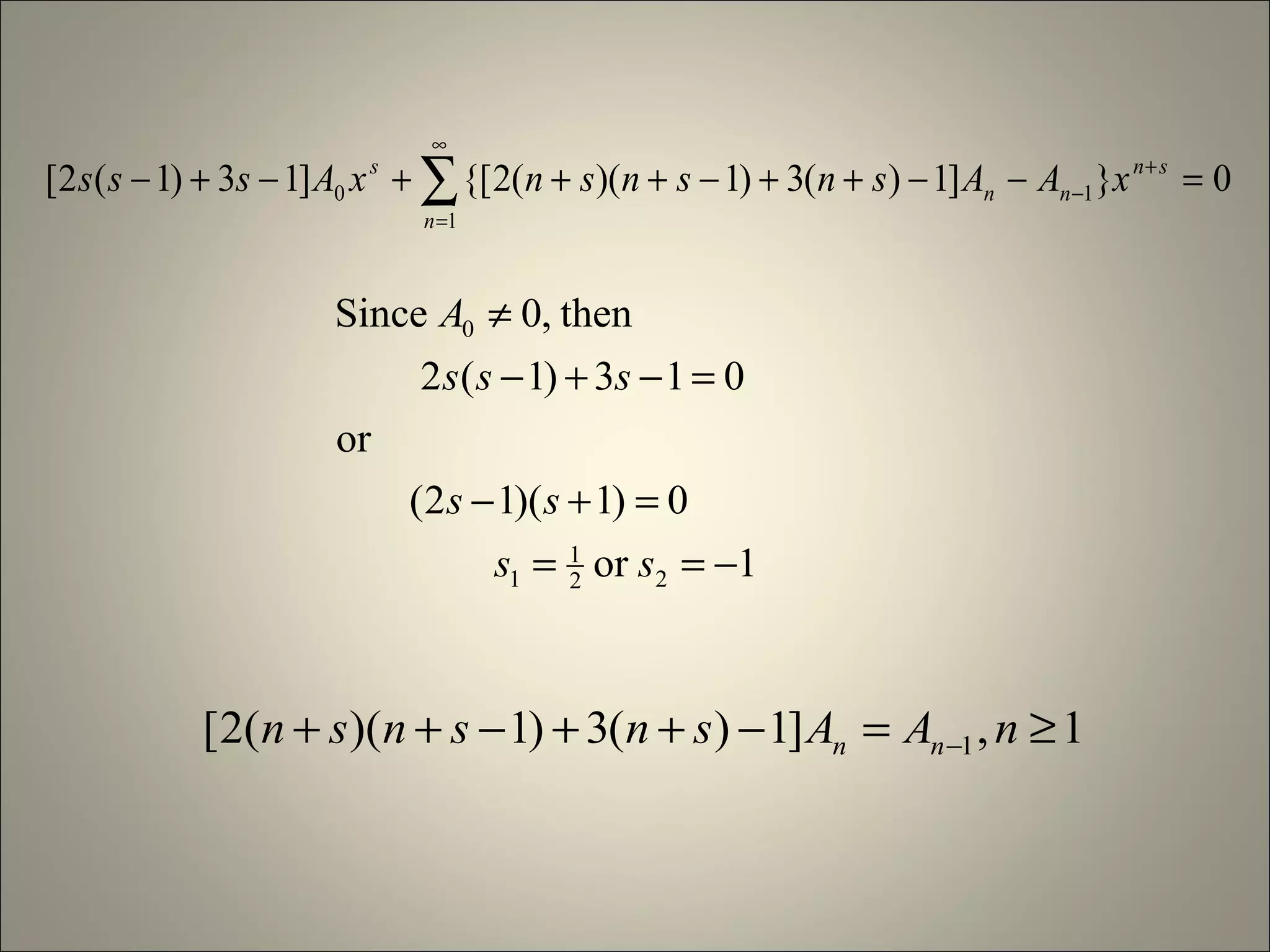 ∑
∞
=
+
− =−−++−+++−+−
1
10 0}]1)(3)1)((2{[]13)1(2[
n
sn
nn
s
xAAsnsnsnxAsss
1or
0)1)(12(
or
013)1(2
then,0Since
22
1
1
0
−==
=+−
=−+−
≠
ss
ss
sss
A
1,]1)(3)1)((2[ 1 ≥=−++−++ − nAAsnsnsn nn
 