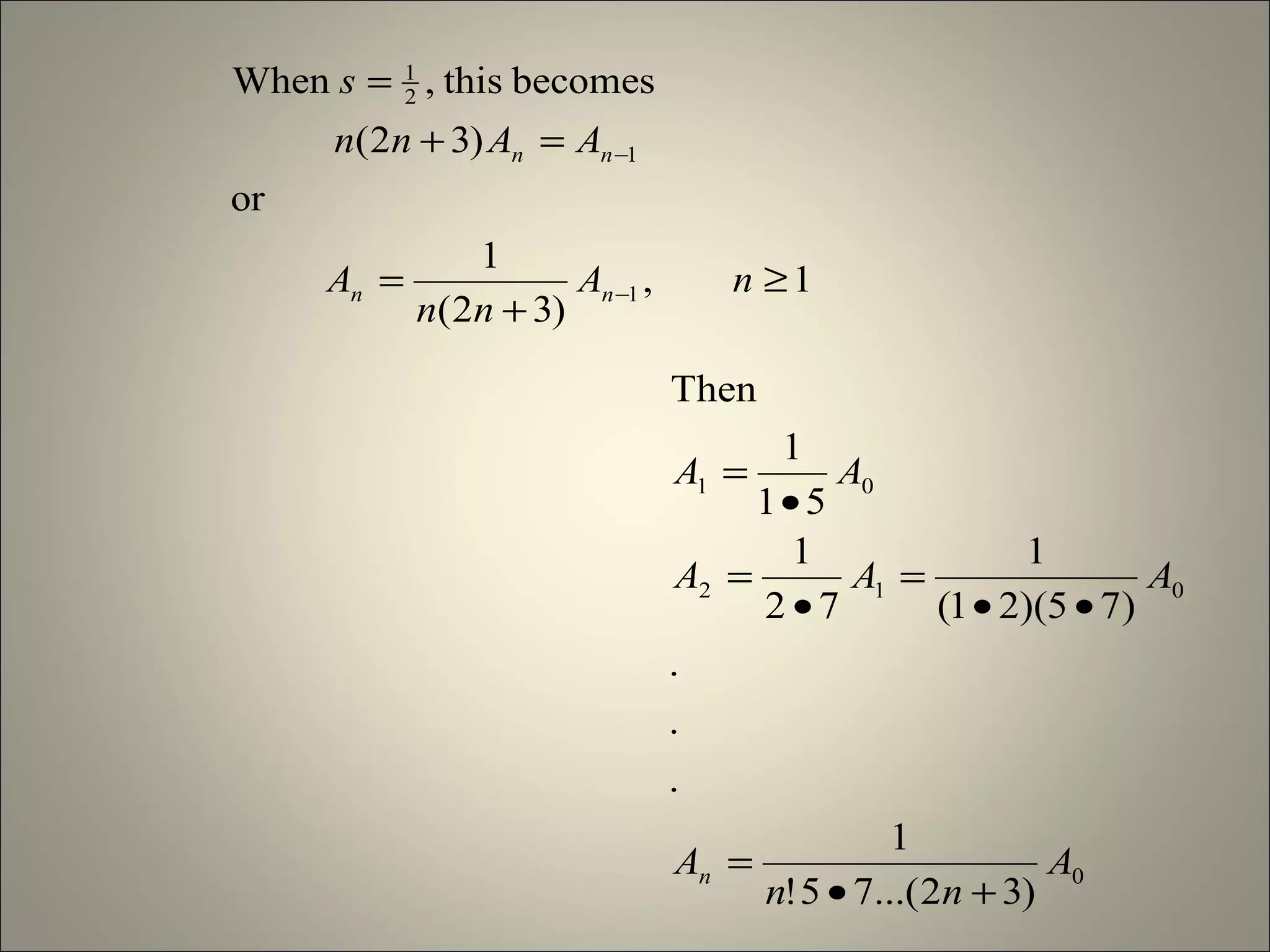 1,
)32(
1
or
)32(
becomesthis,When
1
1
2
1
≥
+
=
=+
=
−
−
nA
nn
A
AAnn
s
nn
nn
0
012
01
)32...(75!
1
.
.
.
)75)(21(
1
72
1
51
1
Then
A
nn
A
AAA
AA
n
+•
=
••
=
•
=
•
=