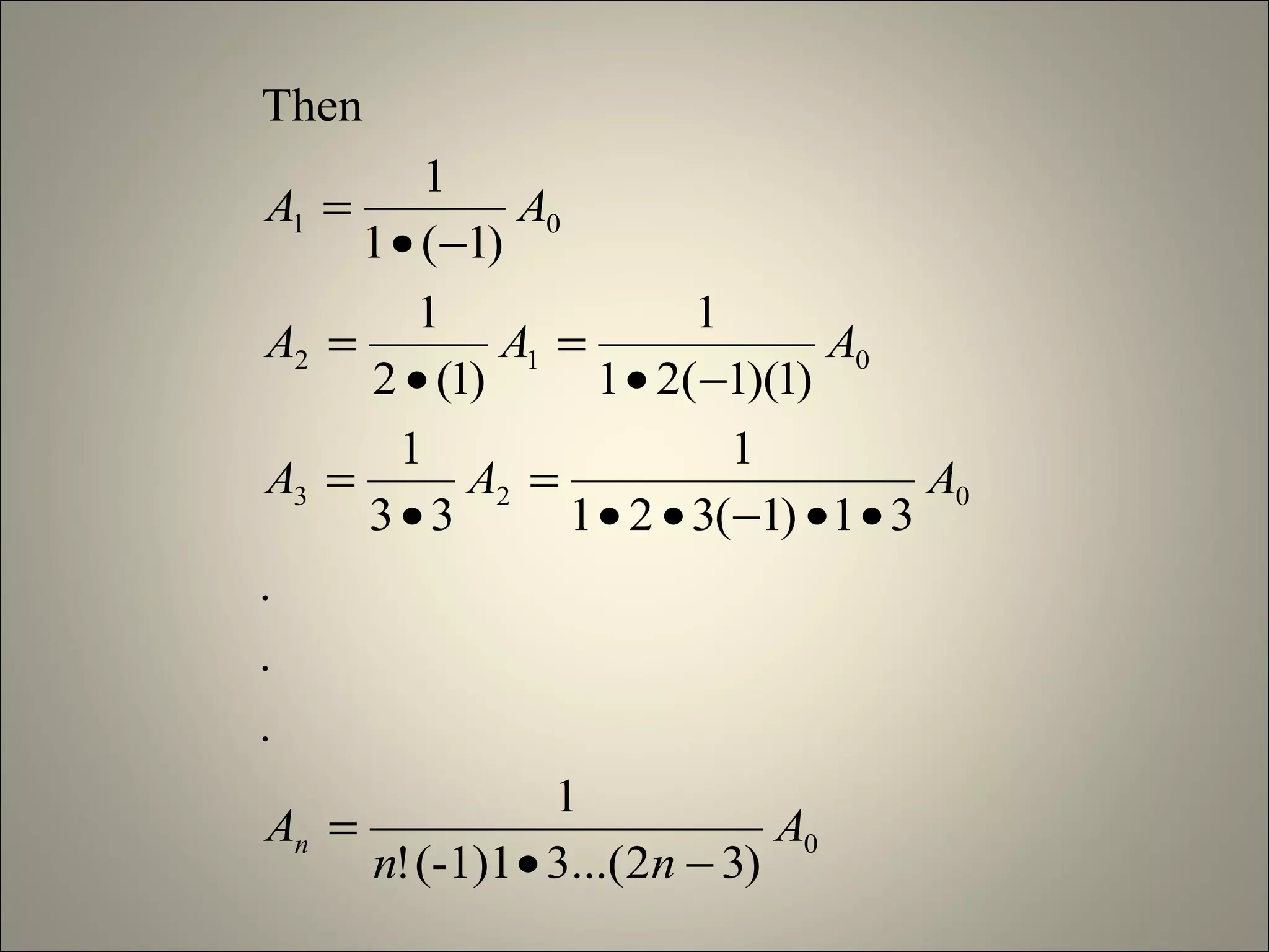 0
023
012
01
)32...(3(-1)1!
1
.
.
.
31)1(321
1
33
1
)1)(1(21
1
)1(2
1
)1(1
1
Then
A
nn
A
AAA
AAA
AA
n
−•
=
••−••
=
•
=
−•
=
•
=
−•
=
