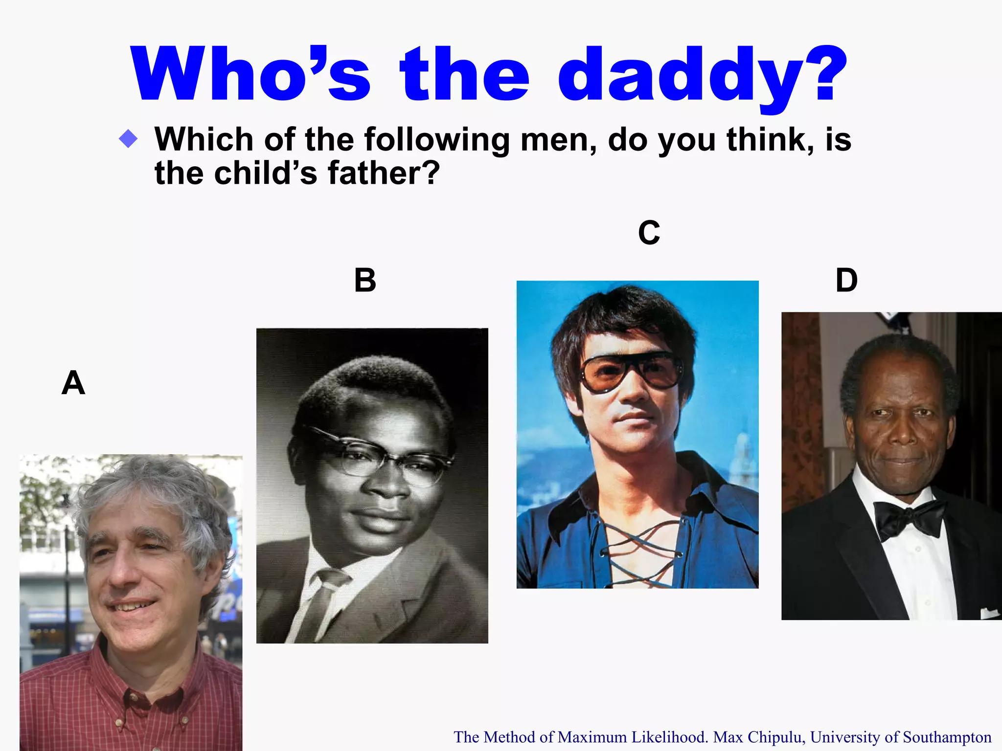 Who’s the daddy? Which of the following men, do you think, is the child’s father? A B C D 