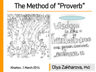 The Method of “Proverb”

Kharkov ,1 March 2014

Olya Zakharova, PhD

 