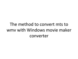 The method to convert mts to
wmv with Windows movie maker
          converter
 