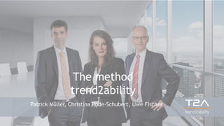 Patrick Müller, Christina Rode-Schubert, Uwe Fischer
The method
trend2ability
 