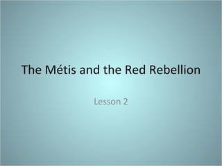 The Métis and the Red Rebellion Lesson 2 