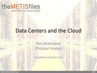 Data  Centers  and  the  Cloud

                          Pim  Bilderbeek
                         Principal Analyst

                         pim@themetisfiles.com



www.themetisfiles.com                             2011
 