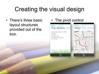 Creating the visual design
• There’s three basic   • The pivot control
  layout structures
  provided out of the
  box.
 