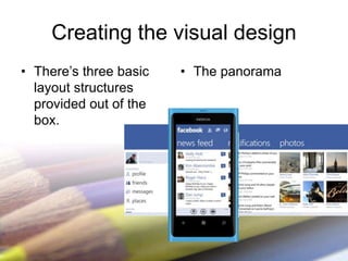Creating the visual design
• There’s three basic   • The panorama
  layout structures
  provided out of the
  box.
 