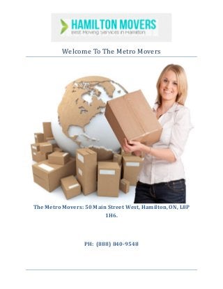 Welcome To The Metro Movers
The Metro Movers: 50 Main Street West, Hamilton, ON, L8P
1H6.
PH: (888) 840-9548
 