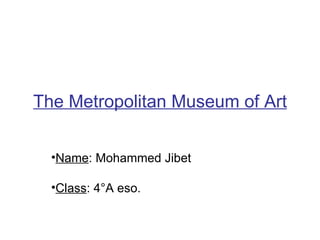 The Metropolitan Museum of Art ,[object Object],[object Object]