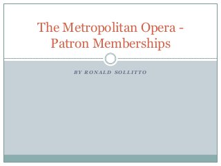 The Metropolitan Opera Patron Memberships
BY RONALD SOLLITTO

 