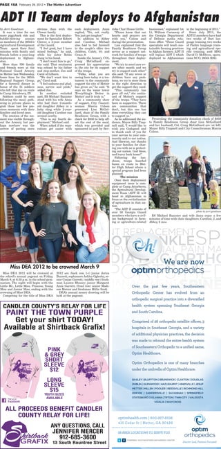 PAGE 10A February 29, 2012 • The Metter Advertiser



ADT II Team deploys to Afghanistan
by Jerri Goodman             obvious than with the         each deployment, Anna         ricks Char House Grille.      businesses,” explained 1st    in the beginning of 2011.”
	 It was a time for one      Clower family.                replied, “No, not really.     	 “Please know that our       Lt. William Carraway of       	Since July 2011, the
more piggyback ride and      	 This is the first deploy-   You just get tougher.”        hearts and prayers are        the Georgia Department        ADT II members have had
bubble-blowing     session   ment for Specialist Robert    	In addition to Abbey         with you,” Colson said        of Defense media rela-        two weeks of Dari lan-
as members of the 265th’s    Clower, a 4-year member       and Caroline, Michael         during the presentation.      tions office. “These Guard    guage training, two weeks
Agricultural Development     of the Guard.                 also had to bid farewell      	 Lisa explained that the     specialists will teach sus-   of Pashto language train-
Team spent their final       	 “I feel good, but I have    to the couple’s older two     Family Readiness Group        tainable farming practices    ing and agricultural spe-
minutes with family and      mixed feelings,” he said,     children, Caleb, 10, and      serves as a support net-      to Afghan farmers. ADT II     cific training, said MSG
friends before a year-long   while his sister Robin        Grace, 8.                     work for families of troops   will replace ADT I which      David D. McElwee, opera-
deployment to Afghani-       clung to his hand.            	 Inside the Armory, COL      throughout their deploy-      deployed to Afghanistan       tions NCO, 265th RSG. 	
stan.                        	 “I don’t want him to go,”   Craig McGalliard ex-          ment.
	 More than 300 family       she said. That sentiment      pressed his appreciation      	 “We try to meet once ev-
and friends were at the      was echoed by his father      to the city for its support   ery other month and we
National Guard Armory        and step-mother, Jim and      of the troops.                try to support each other”
in Metter last Wednesday,    Carol of Lilburn.             	“Folks, what you are         she said. “If any wives or
home base for the 265th      	 “We don’t want him to       seeing here today is a tes-   children have any prob-
Regional Support Group,      go,” Carol said.              tament to the community       lems, we try to steer them
for a farewell dinner in     	 “I feel sadness and glad-   support the city of Metter    in the right direction to
honor of the 51 soldiers     ness, sorrow and pride,”      has given us,” he said. “It   get the support they need.
who left that day en route   added Jim.                    says on the water tower       	“This community has
to Camp Atturberry, IN.      	 In another secluded         ‘Everything’s Better in       gone all out,” she contin-
	 Soldiers could be seen     spot, E6 Michael Banister     Metter’ and it truly is.”     ued of Metter’s support
following the meal, gath-    stood with his wife Anna      	 As a community show         of the troops. “They have
ering in private places to   who had their 2-month-        of support, City Council-     been so supportive. There
grab those last few pre-     old daughter Abbey in a       woman Marcia Colson           are communities that
cious moments with their     baby sling while 2-year-      presented Lisa McGal-         don’t, but this one has
families and loved ones.     old daughter Caroline ran     liard, chair of the Family    done everything they can
	 The emotion of the mo-     around nearby.                Readiness Group, with a       to support us.”
ment was visible through-    	 “This is my fourth de-      check for $850 to help off-   	 As he addressed the au-     	 Presenting the community donation check of $850
out the Armory, but per-     ployment,” Michael said.      set the cost of the meal,     dience, Mayor Billy Trap-     to Family Readiness Group chair Lisa McGalliard
haps nowhere was the         	 When asked if the sepa-     which was provided and        nell said, “I would like to   and her husband, Col. Craig McGalliard are (at left)
sorrow of parting more       rations get easier with       sponsored in part by Bev-     wish you Godspeed and         Mayor Billy Trapnell and City Councilwoman Marcia
                                                                                         to thank each of you for      Colson.
                                                                                         your service to your com-
                                                                                         munity and to our nation.
                                                                                         And likewise, our thanks
                                                                                         to your families for shar-
                                                                                         ing you with us in protect-
                                                                                         ing our nation. God bless,
                                                                                         and hurry back home!”
                                                                                         	 Following     the    lun-
                                                                                         cheon, troops boarded
                                                                                         buses en route to Met-
                                                                                         ter High School where a
                                                                                         special program had been
                                                                                         planned.
                                                                                                The mission
                                                                                         	 Once their deployment
                                                                                         equipment issue is com-
                                                                                         plete at Camp Atturberry,
                                                                                         the Agricultural Develop-
                                                                                         ment Team (ADT II) will
                                                                                         head to Afghanistan to
                                                                                         focus on the revitalization
                                                                                         of agriculture in that na-
                                                                                         tion.
                                                                                         	 “The ADT II consists of
                                                                                         over 50 Georgia Guard                                              photo by jerri goodman
                                                                                         members who have a civil-     	 E6 Michael Banister and wife Anna enjoy a few
                                                                                         ian background in farm-       minutes of time with their daughters, Caroline, 2, and
                                                                                         ing or agriculture-related    Abbey, 2 mos.




       Miss DEA 2012 to be crowned March 9
	 Miss DEA 2012 will be crowned at         2012 are (back row, l-r) junior Jerica
the school’s annual pageant on Friday,     Burnett; sophomore Ashley Oglesby; se-
March 9, at 6:30 p.m. in the school gym-   nior Ceejae Garrett; (middle row) fresh-
nasium. The night will begin with the      man Lauren Rhoney; junior Margaret
Little Mr., Little Miss, Princess, Young   Anne Garrett; (front row) senior Madi-
Miss and Junior Miss, ending with the      son Mercer and freshman Millie Scott.
crowning of Miss DEA.                      	 DEA’s annual money drawing will be
	 Competing for the title of Miss DEA      held at the pageant.
 