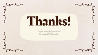 Thanks!
Do you have any questions?
Sandeep@foodstreet.in
 