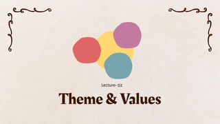 Theme & Values
Lecture- 02
 